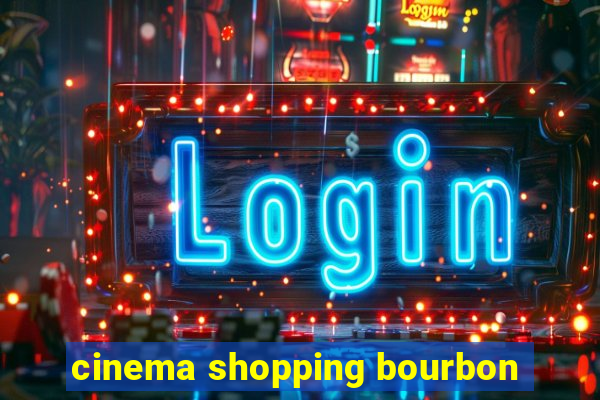 cinema shopping bourbon